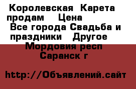 Королевская  Карета   продам! › Цена ­ 300 000 - Все города Свадьба и праздники » Другое   . Мордовия респ.,Саранск г.